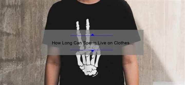 How long can sperm live outside the body on clothes?